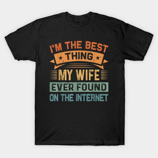 I'm The Best Thing My Wife Ever Found On The Internet T-Shirt by PlumleelaurineArt